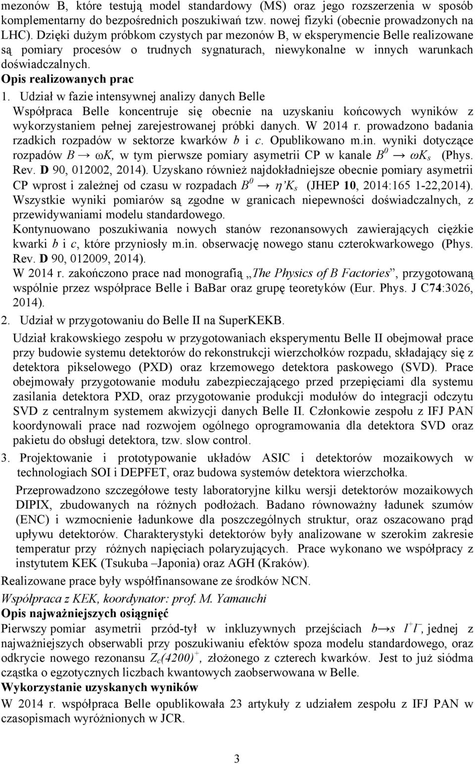 Udział w fazie intensywnej analizy danych Belle Współpraca Belle koncentruje się obecnie na uzyskaniu końcowych wyników z wykorzystaniem pełnej zarejestrowanej próbki danych. W 2014 r.