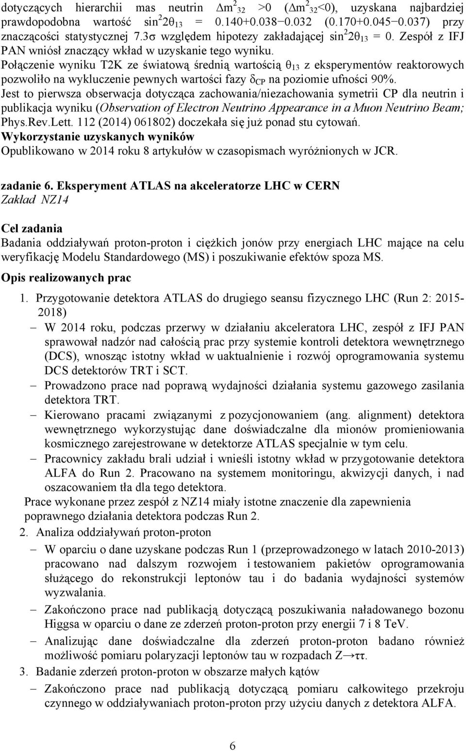 Połączenie wyniku T2K ze światową średnią wartością θ 13 z eksperymentów reaktorowych pozwoliło na wykluczenie pewnych wartości fazy δ CP na poziomie ufności 90%.