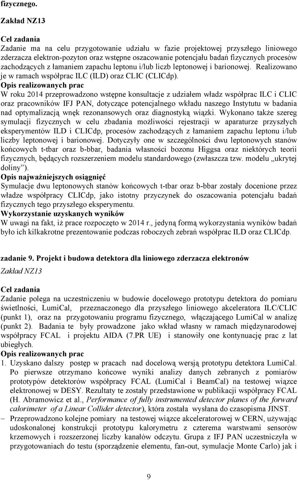 łamaniem zapachu leptonu i/lub liczb leptonowej i barionowej. Realizowano je w ramach współprac ILC (ILD) oraz CLIC (CLICdp).