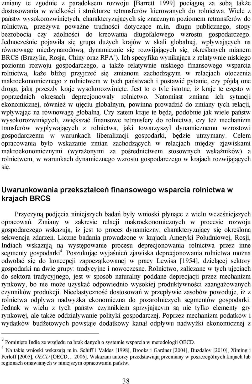 Jednocześnie pojawiła się grupa dużych krajów w skali globalnej, wpływających na równowagę międzynarodową, dynamicznie się rozwijających się, określanych mianem BRCS (Brazylia, Rosja, Chiny oraz RPA