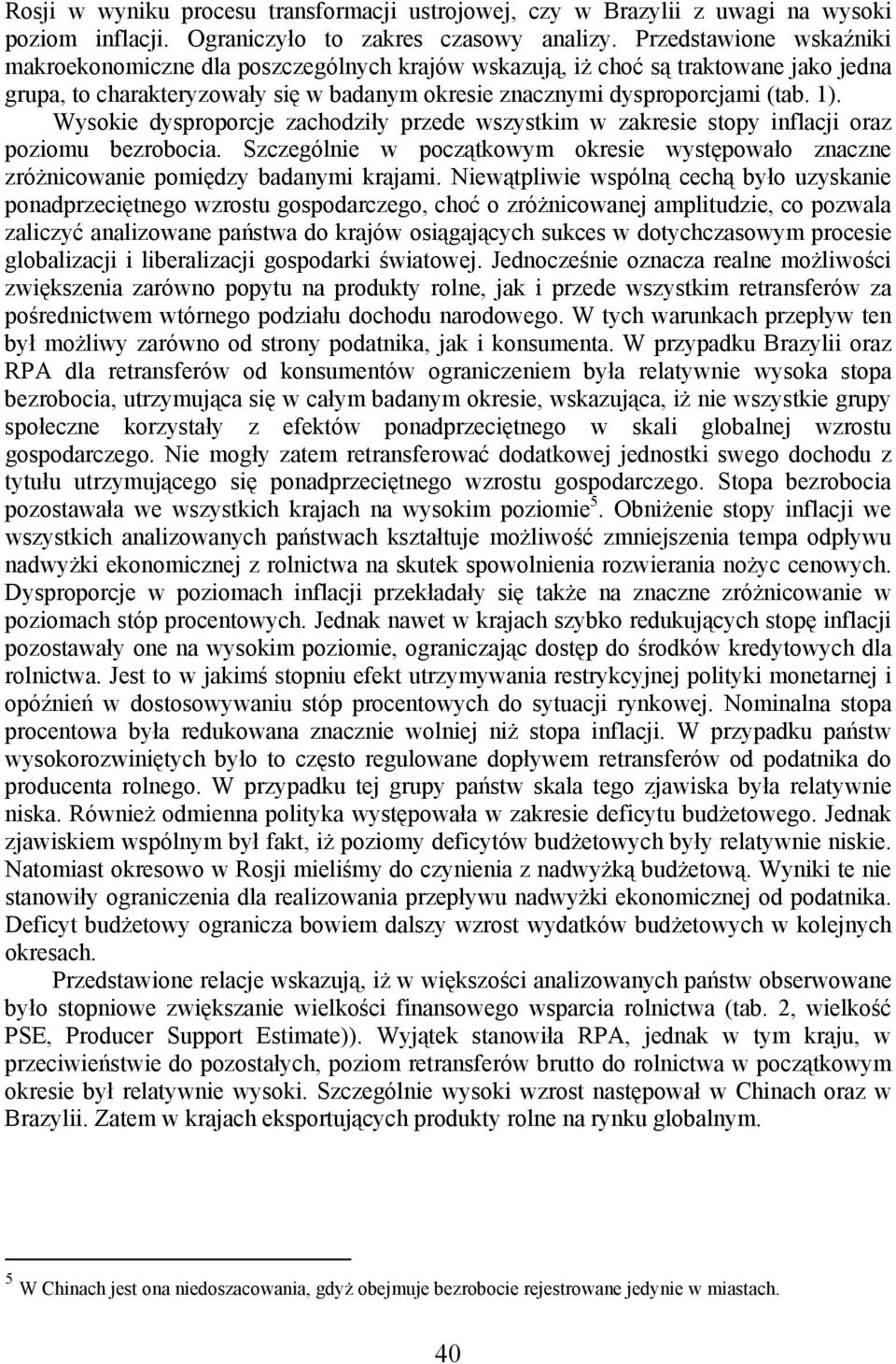 Wysokie dysproporcje zachodziły przede wszystkim w zakresie stopy inflacji oraz poziomu bezrobocia. Szczególnie w początkowym okresie występowało znaczne zróżnicowanie pomiędzy badanymi krajami.