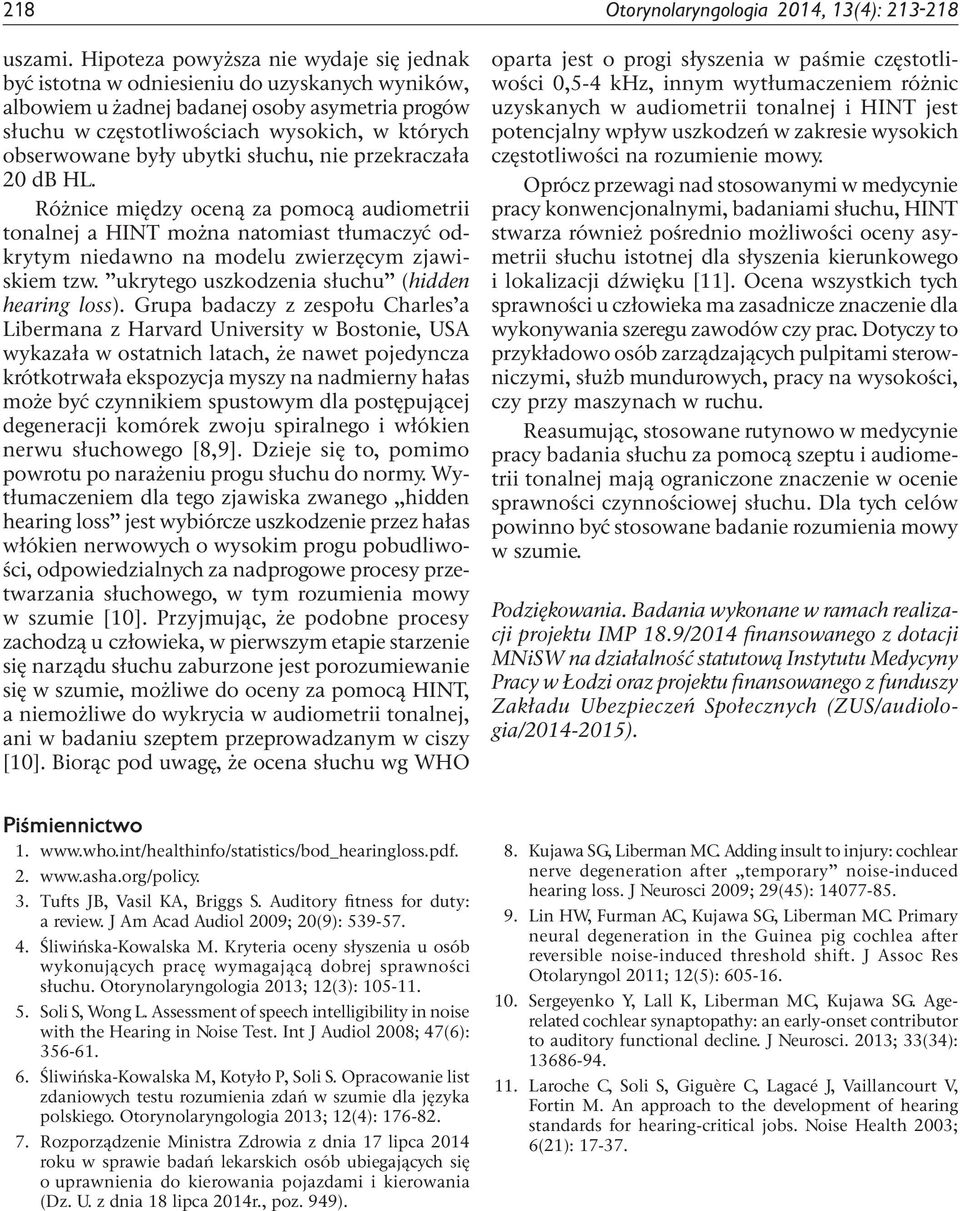 były ubytki słuchu, nie przekraczała 20 db HL. Różnice między oceną za pomocą audiometrii tonalnej a HINT można natomiast tłumaczyć odkrytym niedawno na modelu zwierzęcym zjawiskiem tzw.