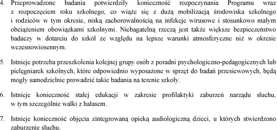 Niebagatelną rzeczą jest także większe bezpieczeństwo badaczy w dotarciu do szkół ze względu na lepsze warunki atmosferyczne niż w okresie wczesnowiosennym. 5.