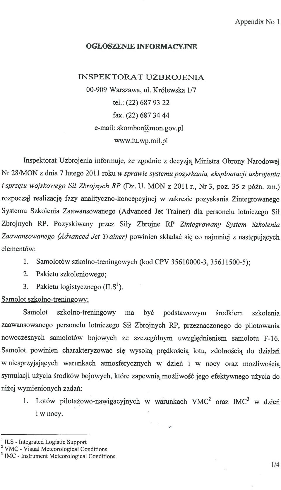 2011 r, Nr 3, poz 35 z późn zm) rozpoczął realizację fazy analityczno-koncepcyjnej w zakresie pozyskania Zintegrowanego Systemu Szkolenia Zaawansowanego (Adyanced Jet Trainer) dla personelu