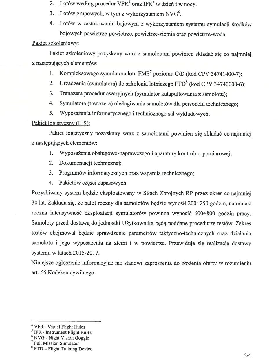 Kompleksowego symulatora lotu FMS poziomu C/D (kod CPV 34741400-7); 7 2 Urządzenia (symulatora) do szkolenia lotniczego 8 FTD (kod CPV 34740000-6); 3 Trenażera procedur awaryjnych (symulator