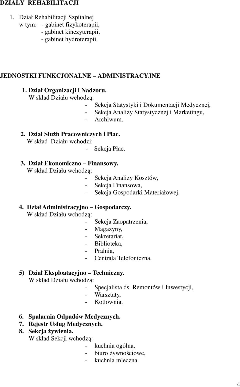 W skład Działu wchodzi: - Sekcja Płac. 3. Dział Ekonomiczno Finansowy. W skład Działu wchodzą: - Sekcja Analizy Kosztów, - Sekcja Finansowa, - Sekcja Gospodarki Materiałowej. 4.