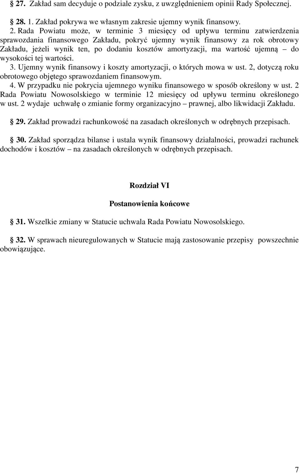 Rada Powiatu może, w terminie 3 miesięcy od upływu terminu zatwierdzenia sprawozdania finansowego Zakładu, pokryć ujemny wynik finansowy za rok obrotowy Zakładu, jeżeli wynik ten, po dodaniu kosztów