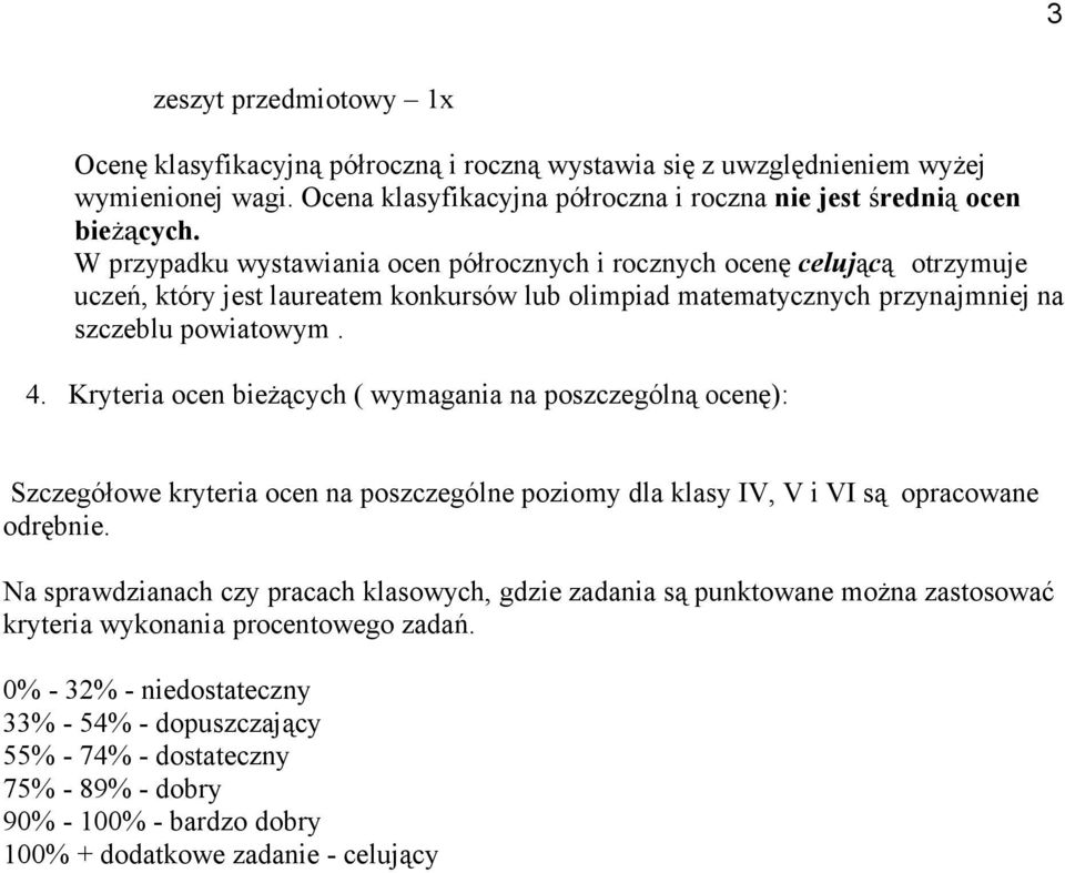 Kryteria ocen bieżących ( wymagania na poszczególną ocenę): Szczegółowe kryteria ocen na poszczególne poziomy dla klasy IV, V i VI są opracowane odrębnie.