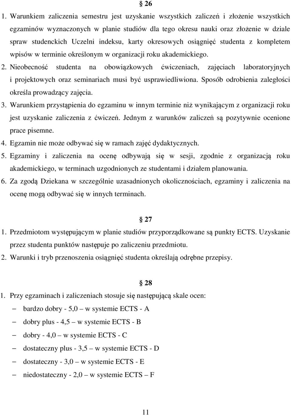 Nieobecność studenta na obowiązkowych ćwiczeniach, zajęciach laboratoryjnych i projektowych oraz seminariach musi być usprawiedliwiona. Sposób odrobienia zaległości określa prowadzący zajęcia. 3.