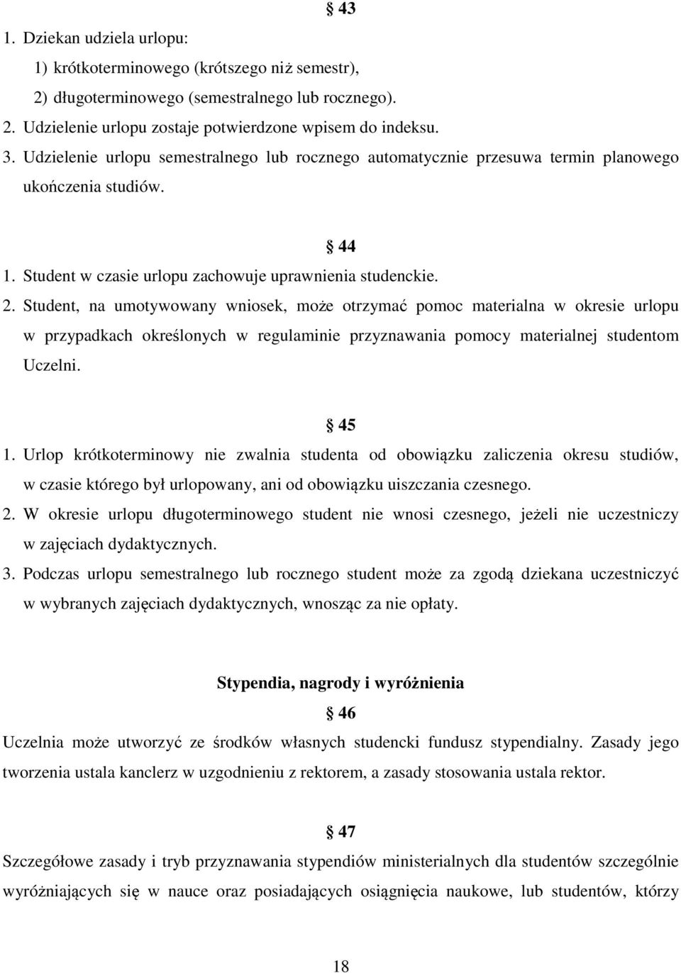 Student, na umotywowany wniosek, może otrzymać pomoc materialna w okresie urlopu w przypadkach określonych w regulaminie przyznawania pomocy materialnej studentom Uczelni. 45 1.