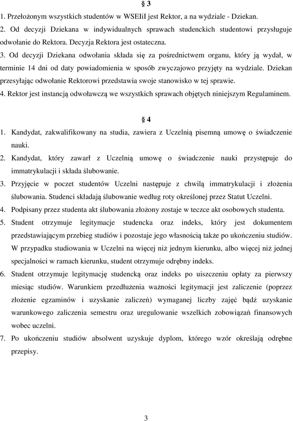 Dziekan przesyłając odwołanie Rektorowi przedstawia swoje stanowisko w tej sprawie. 4. Rektor jest instancją odwoławczą we wszystkich sprawach objętych niniejszym Regulaminem. 4 1.