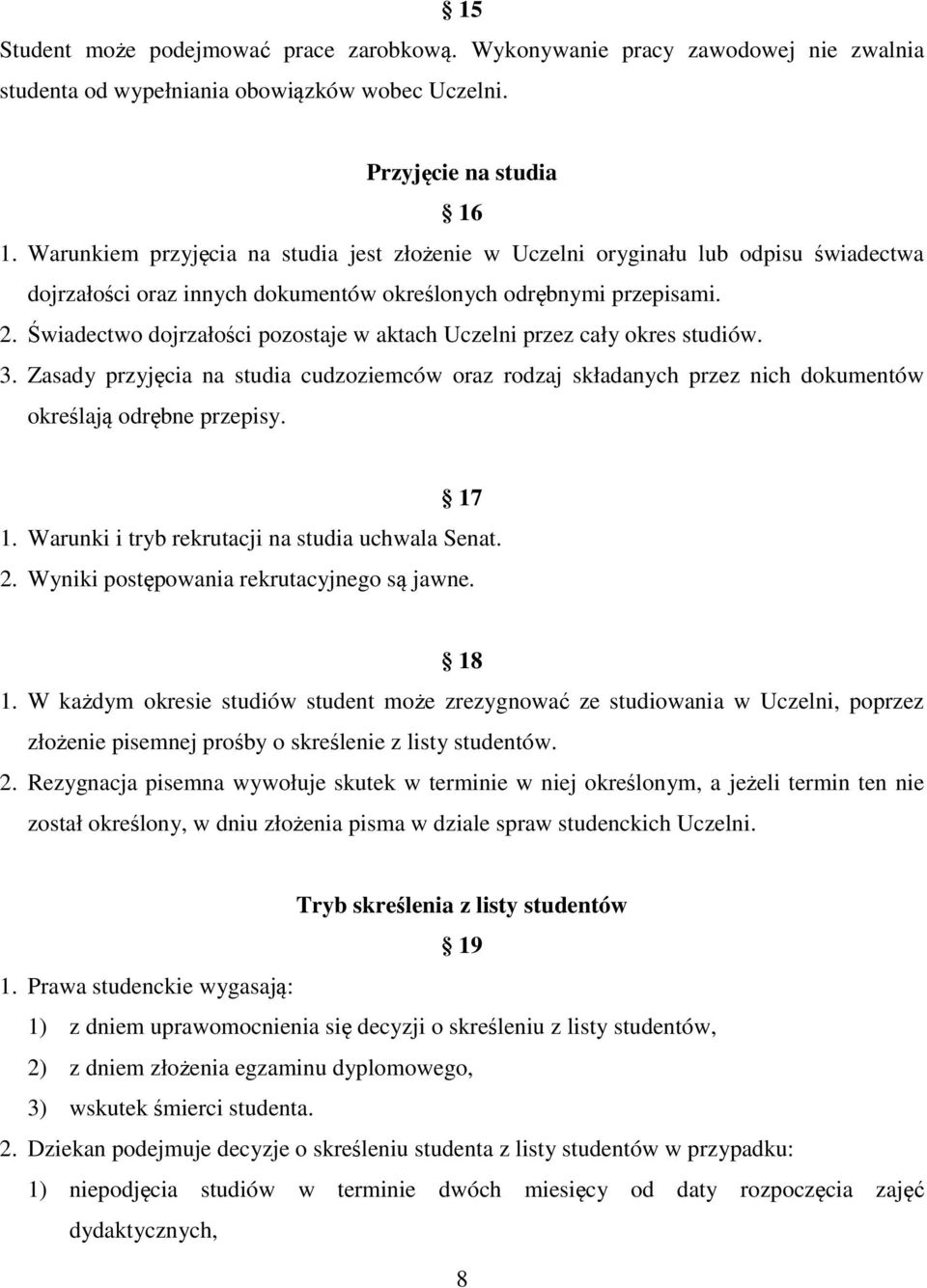 Świadectwo dojrzałości pozostaje w aktach Uczelni przez cały okres studiów. 3. Zasady przyjęcia na studia cudzoziemców oraz rodzaj składanych przez nich dokumentów określają odrębne przepisy. 17 1.