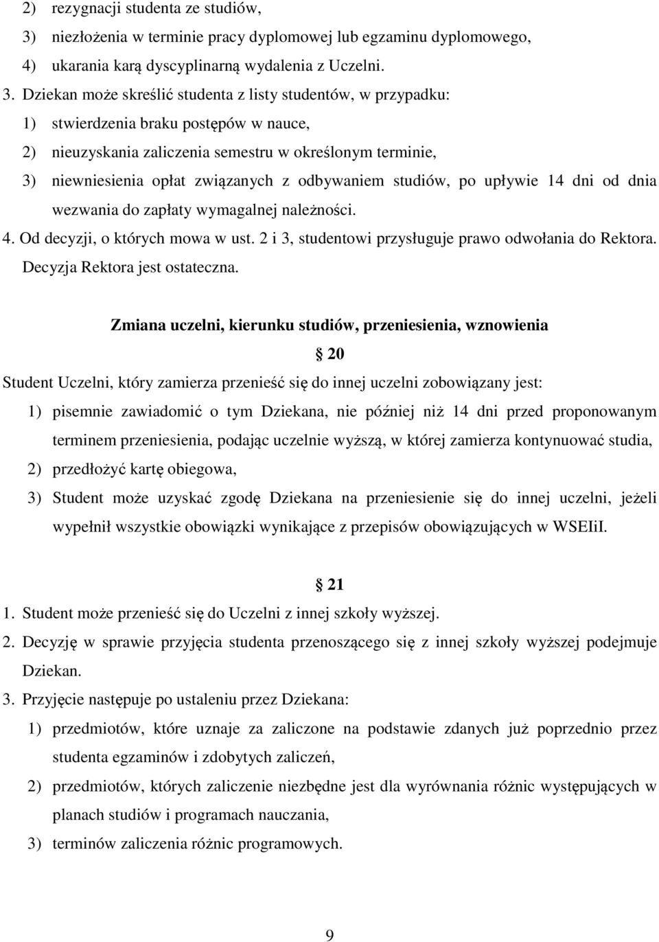 Dziekan może skreślić studenta z listy studentów, w przypadku: 1) stwierdzenia braku postępów w nauce, 2) nieuzyskania zaliczenia semestru w określonym terminie, 3) niewniesienia opłat związanych z