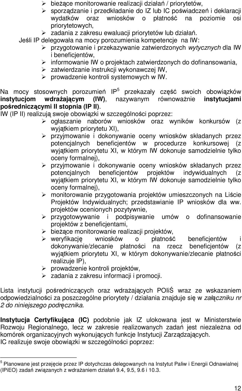 Jeśli IP delegowała na mocy porozumienia kompetencje na IW: przygotowanie i przekazywanie zatwierdzonych wytycznych dla IW i beneficjentów, informowanie IW o projektach zatwierdzonych do