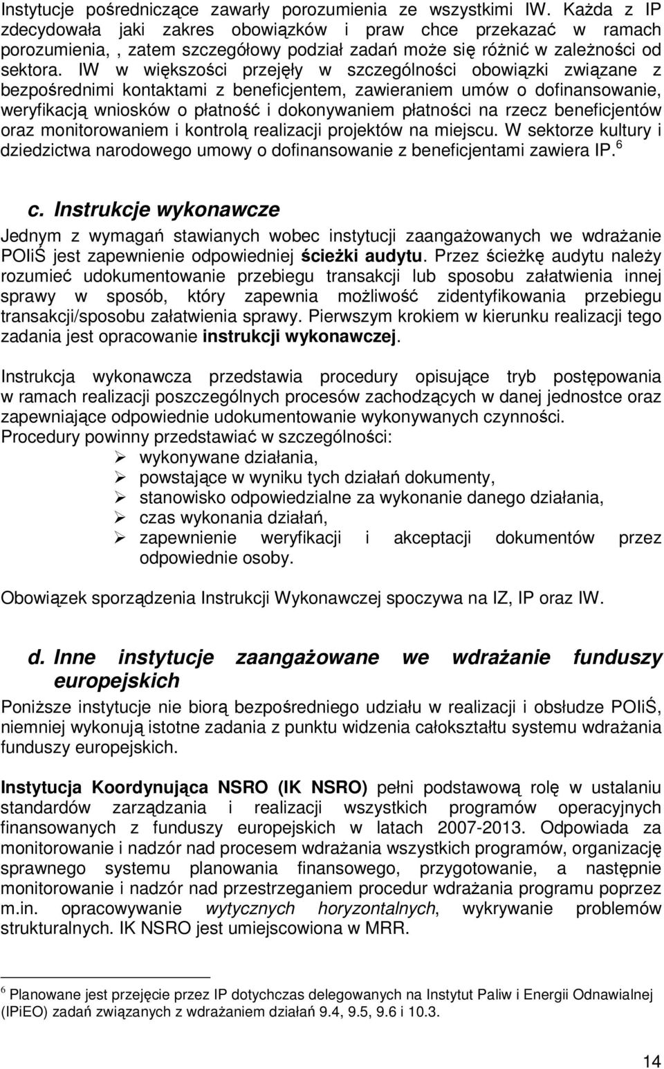 IW w większości przejęły w szczególności obowiązki związane z bezpośrednimi kontaktami z beneficjentem, zawieraniem umów o dofinansowanie, weryfikacją wniosków o płatność i dokonywaniem płatności na