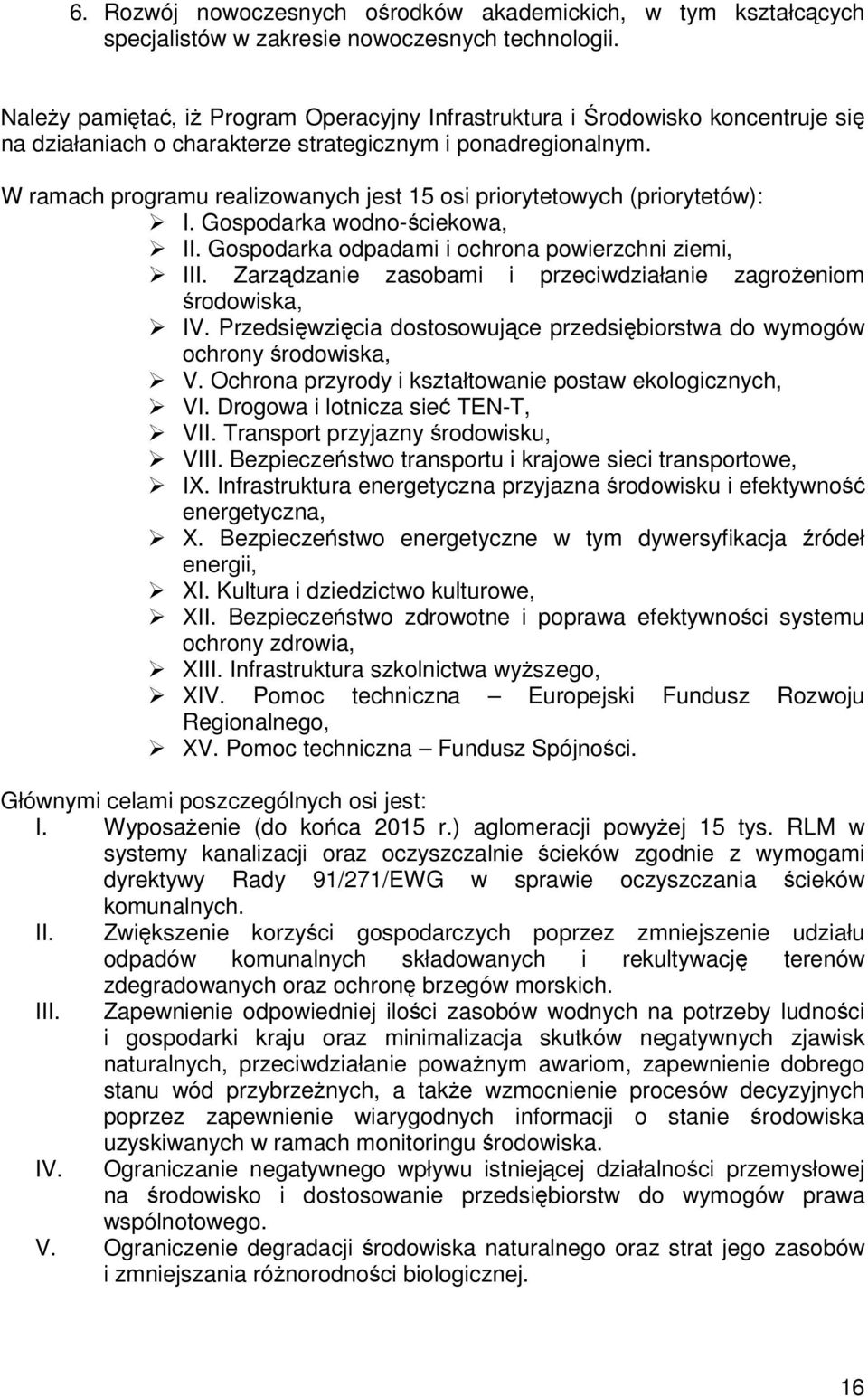 W ramach programu realizowanych jest 15 osi priorytetowych (priorytetów): I. Gospodarka wodno-ściekowa, II. Gospodarka odpadami i ochrona powierzchni ziemi, III.