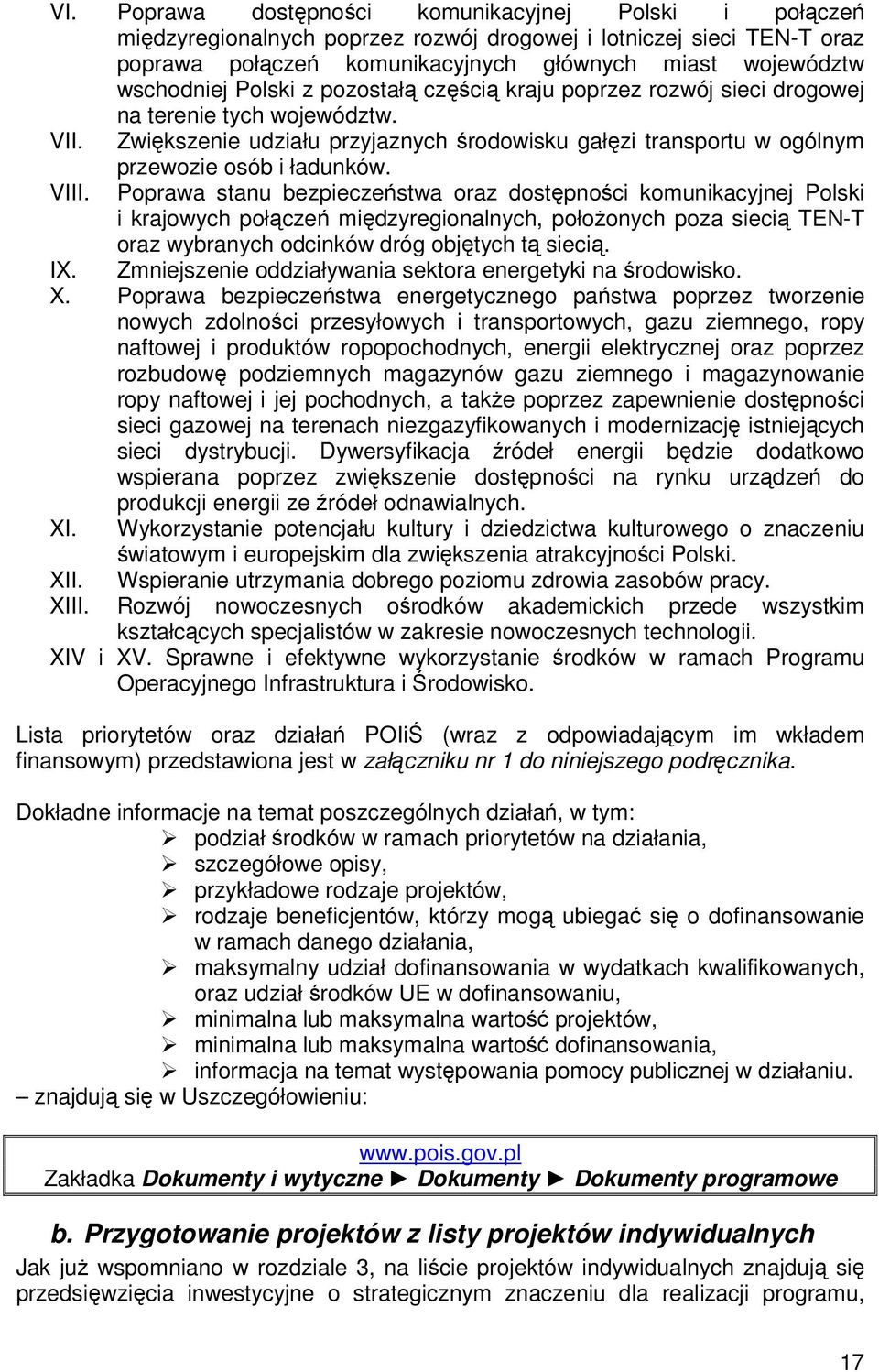 Poprawa stanu bezpieczeństwa oraz dostępności komunikacyjnej Polski i krajowych połączeń międzyregionalnych, połoŝonych poza siecią TEN-T oraz wybranych odcinków dróg objętych tą siecią. IX.