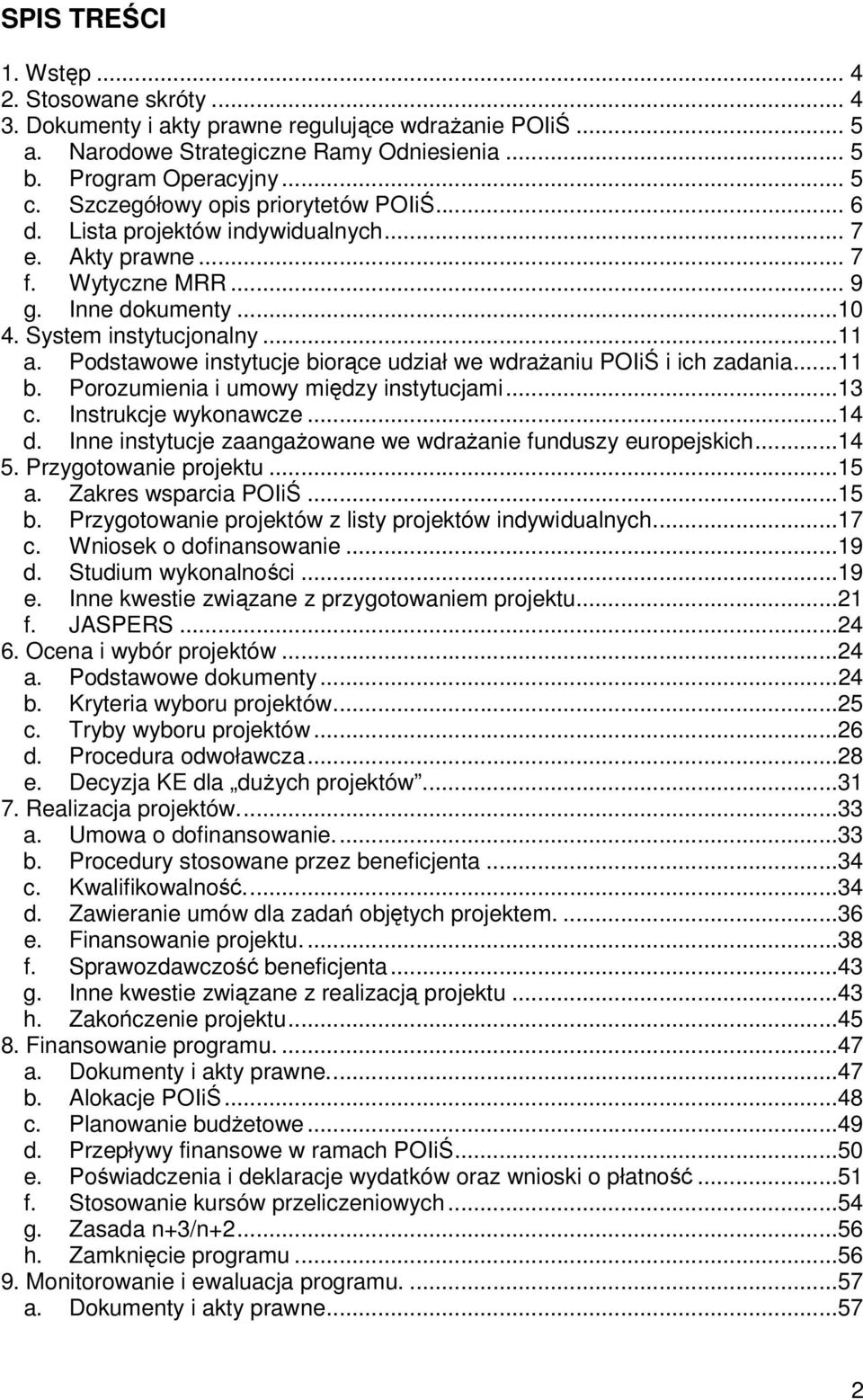 Podstawowe instytucje biorące udział we wdraŝaniu POIiŚ i ich zadania...11 b. Porozumienia i umowy między instytucjami...13 c. Instrukcje wykonawcze...14 d.