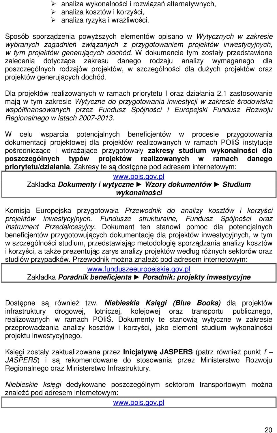 W dokumencie tym zostały przedstawione zalecenia dotyczące zakresu danego rodzaju analizy wymaganego dla poszczególnych rodzajów projektów, w szczególności dla duŝych projektów oraz projektów