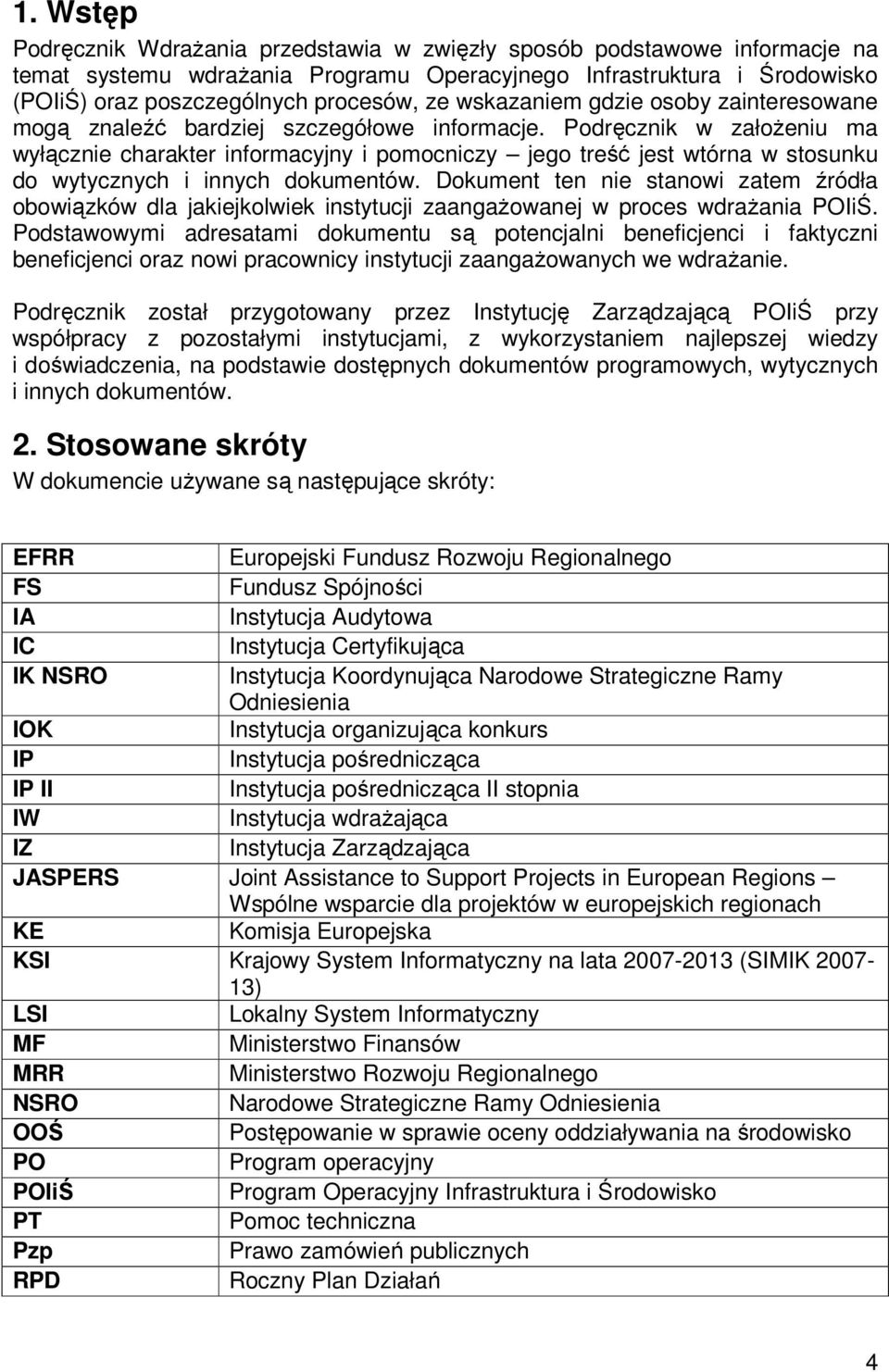 Podręcznik w załoŝeniu ma wyłącznie charakter informacyjny i pomocniczy jego treść jest wtórna w stosunku do wytycznych i innych dokumentów.