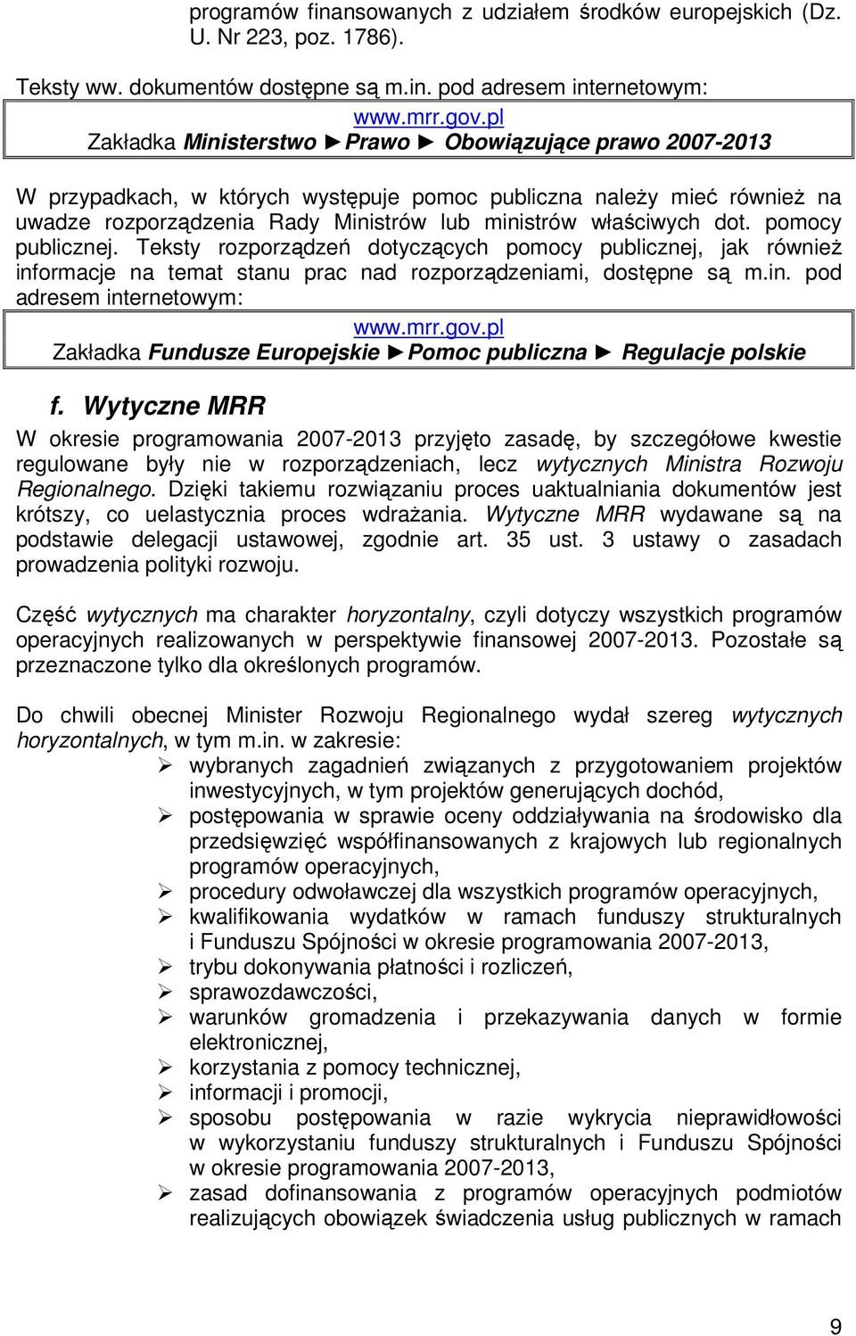 pomocy publicznej. Teksty rozporządzeń dotyczących pomocy publicznej, jak równieŝ informacje na temat stanu prac nad rozporządzeniami, dostępne są m.in. pod adresem internetowym: www.mrr.gov.