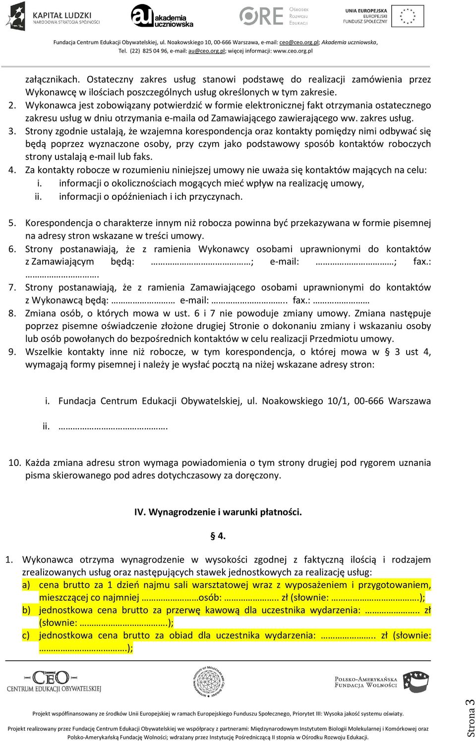 Strony zgodnie ustalają, że wzajemna korespondencja oraz kontakty pomiędzy nimi odbywać się będą poprzez wyznaczone osoby, przy czym jako podstawowy sposób kontaktów roboczych strony ustalają e-mail