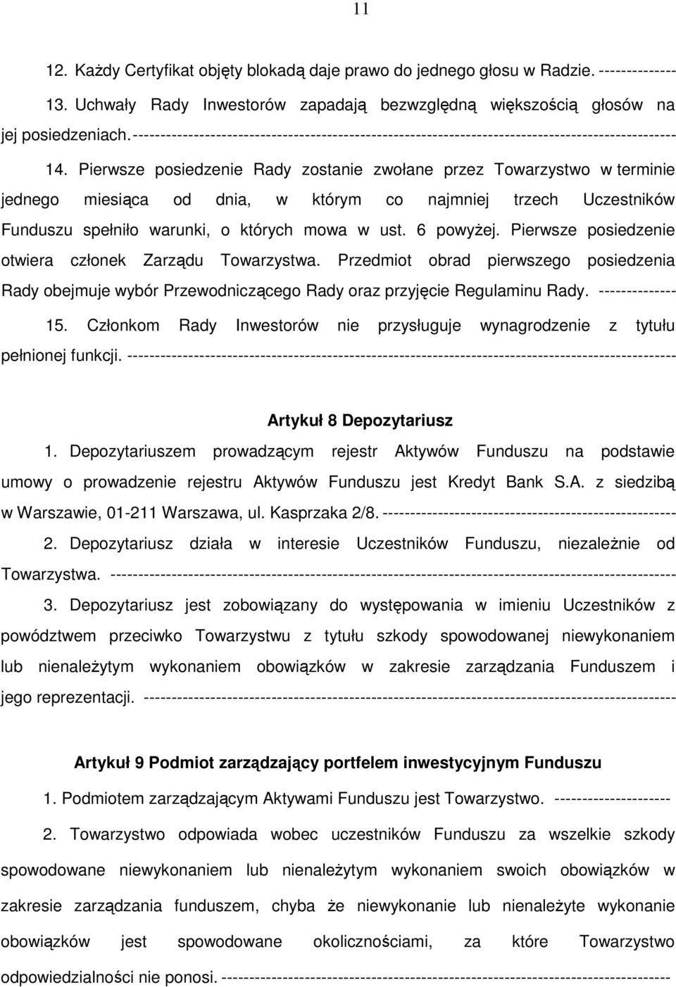 Pierwsze posiedzenie Rady zostanie zwołane przez Towarzystwo w terminie jednego miesiąca od dnia, w którym co najmniej trzech Uczestników Funduszu spełniło warunki, o których mowa w ust. 6 powyżej.