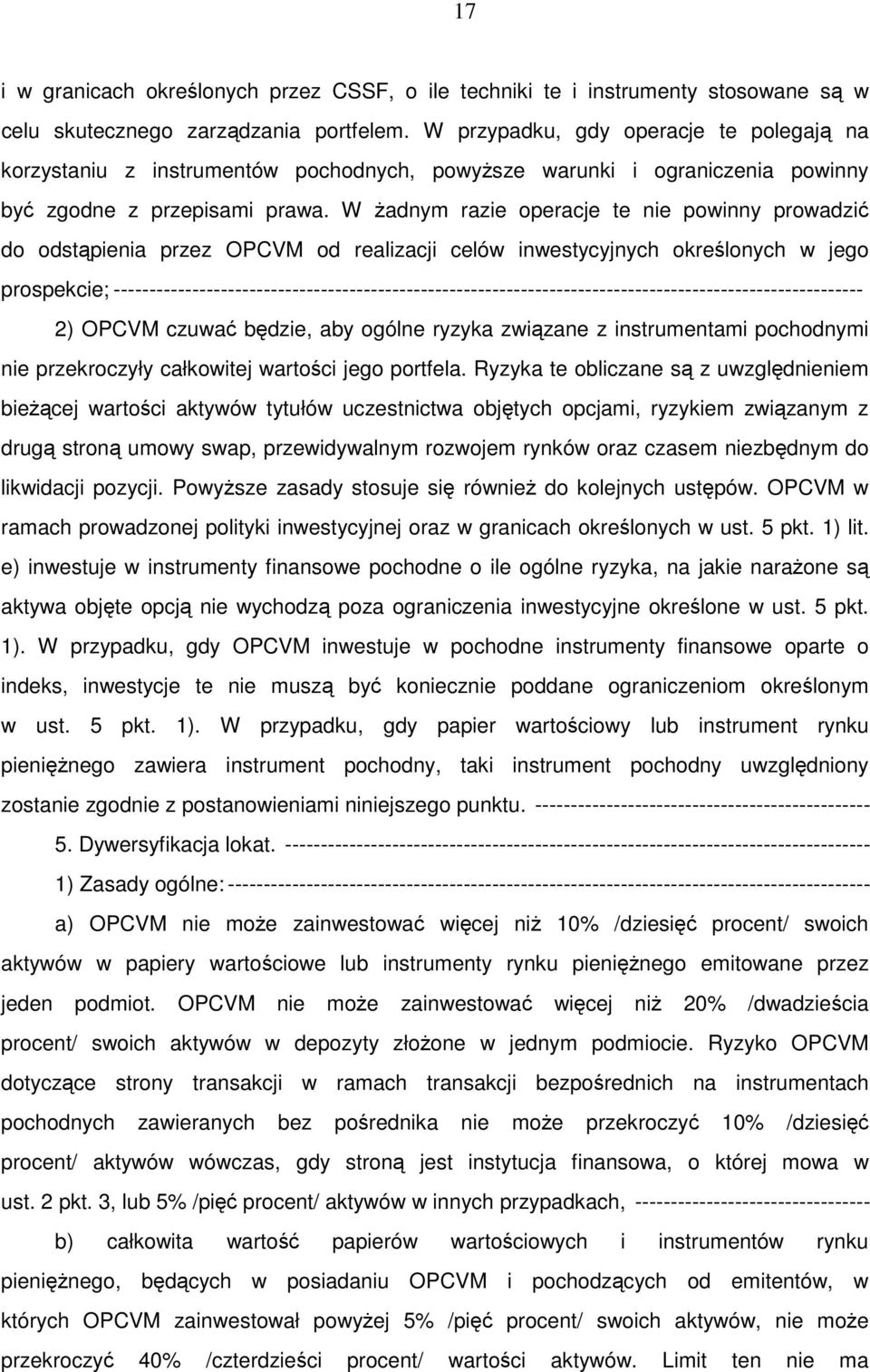 W żadnym razie operacje te nie powinny prowadzić do odstąpienia przez OPCVM od realizacji celów inwestycyjnych określonych w jego prospekcie;