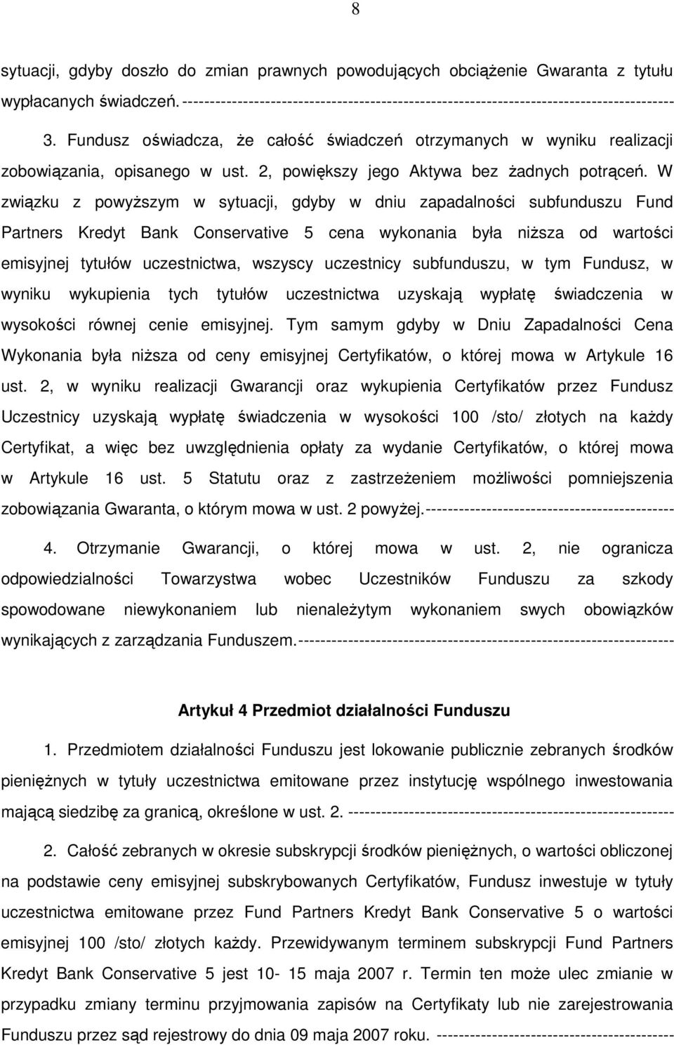 W związku z powyższym w sytuacji, gdyby w dniu zapadalności subfunduszu Fund Partners Kredyt Bank Conservative 5 cena wykonania była niższa od wartości emisyjnej tytułów uczestnictwa, wszyscy