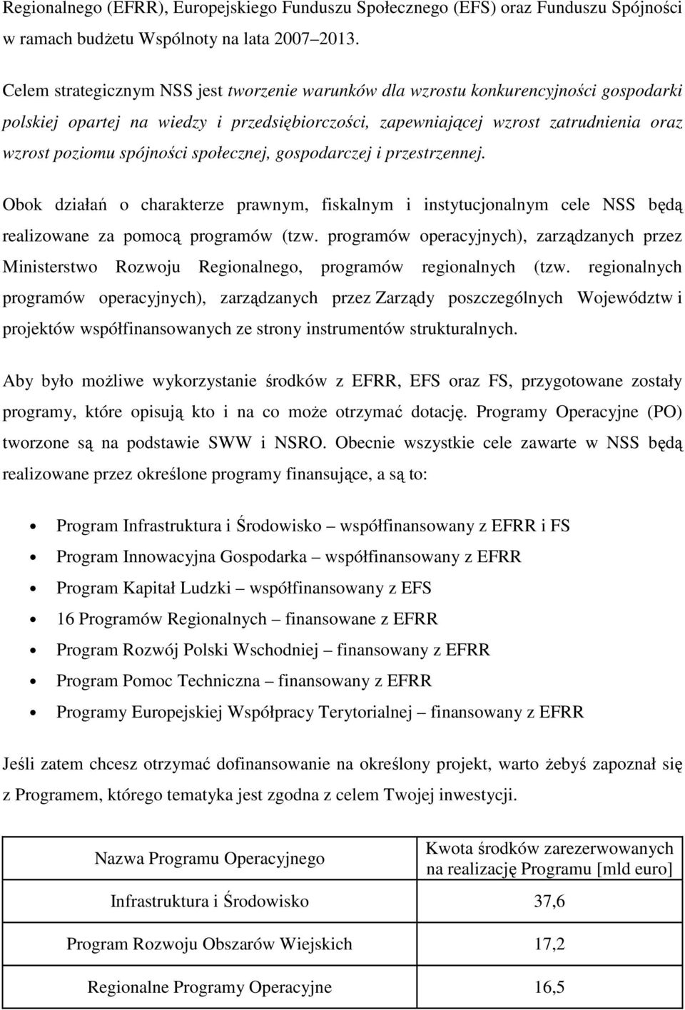 spójności społecznej, gospodarczej i przestrzennej. Obok działań o charakterze prawnym, fiskalnym i instytucjonalnym cele NSS będą realizowane za pomocą programów (tzw.