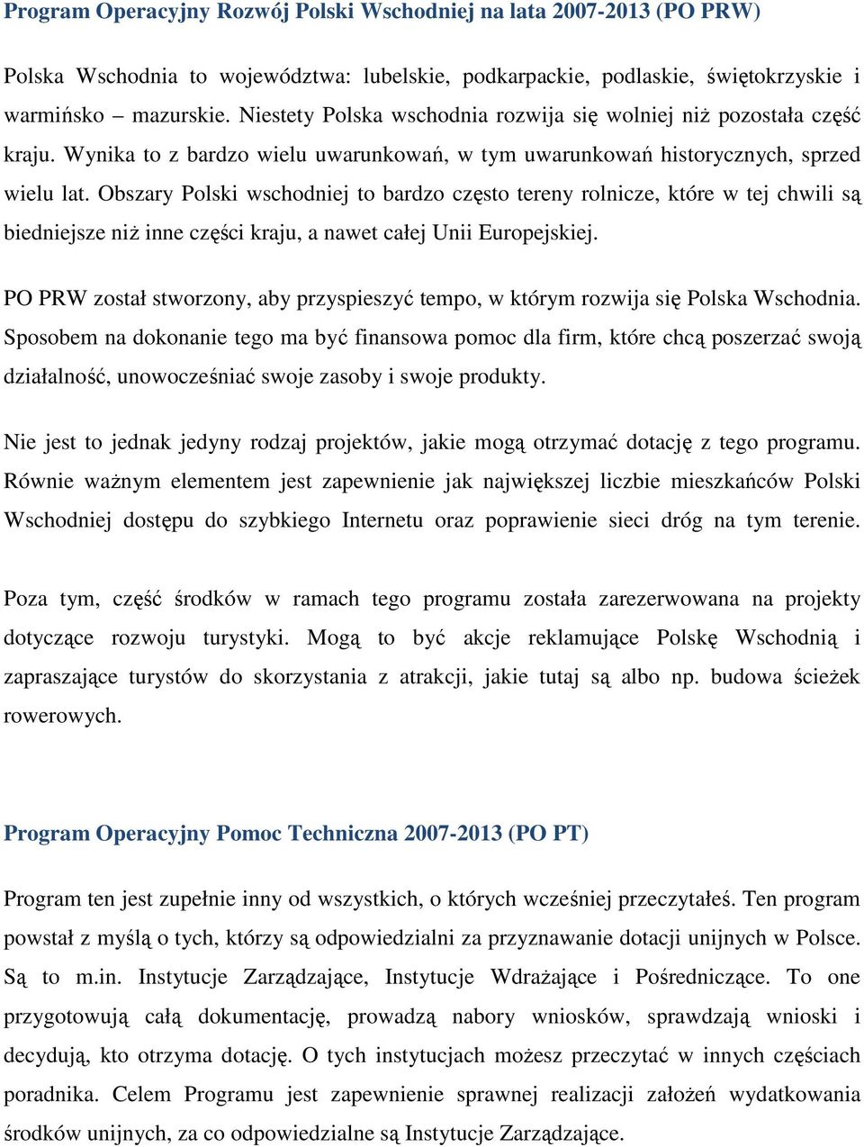 Obszary Polski wschodniej to bardzo często tereny rolnicze, które w tej chwili są biedniejsze niŝ inne części kraju, a nawet całej Unii Europejskiej.