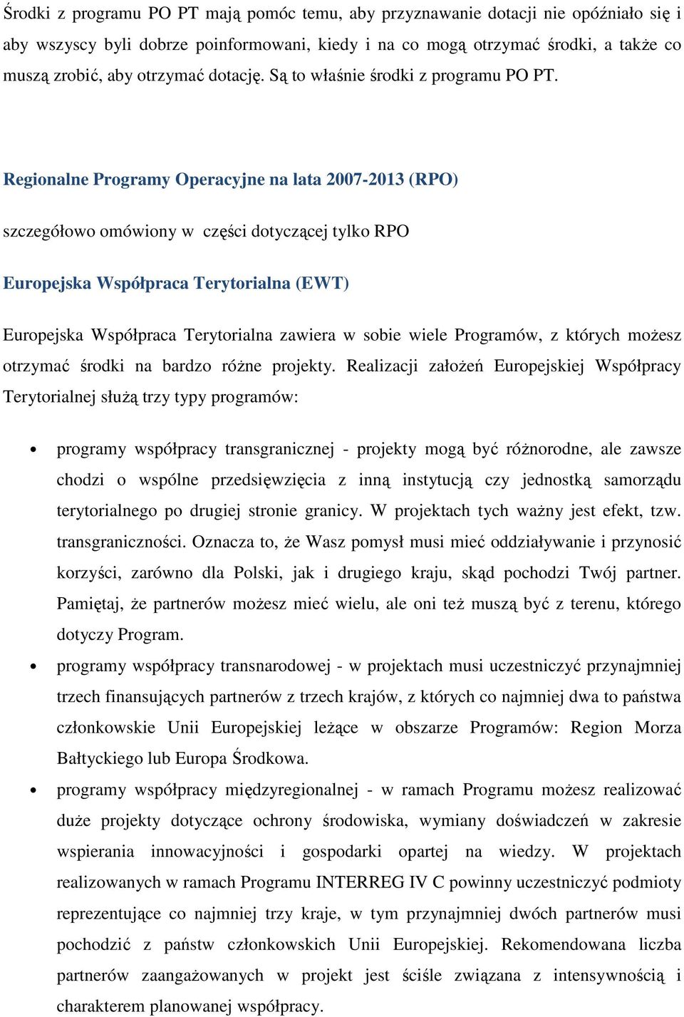 Regionalne Programy Operacyjne na lata 2007-2013 (RPO) szczegółowo omówiony w części dotyczącej tylko RPO Europejska Współpraca Terytorialna (EWT) Europejska Współpraca Terytorialna zawiera w sobie