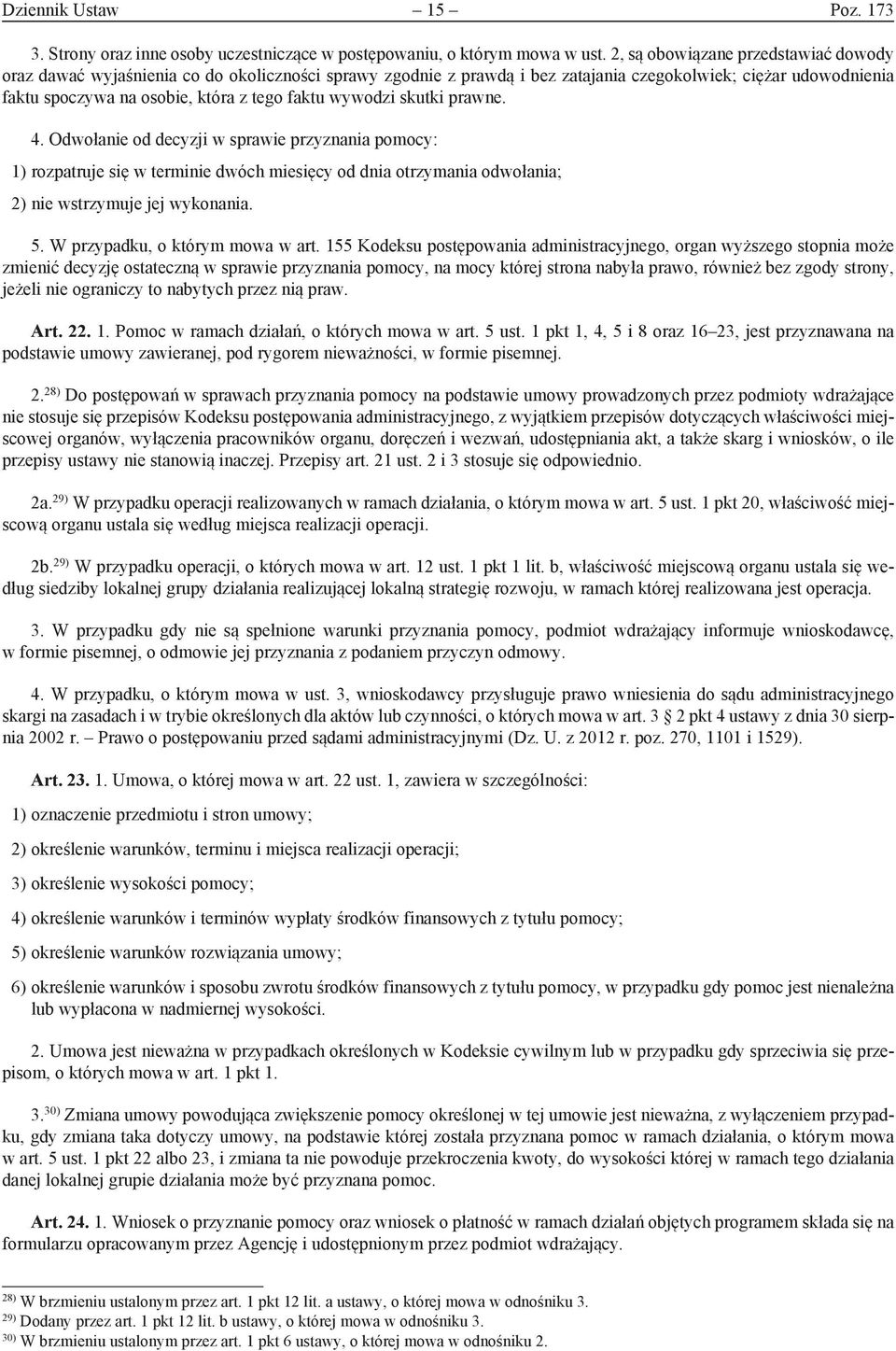 wywodzi skutki prawne. 4. Odwołanie od decyzji w sprawie przyznania pomocy: 1) rozpatruje się w terminie dwóch miesięcy od dnia otrzymania odwołania; 2) nie wstrzymuje jej wykonania. 5.