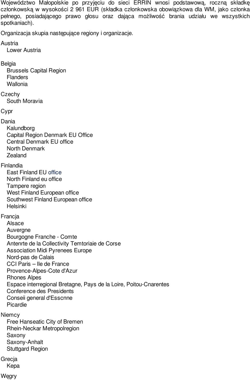 Austria Lower Austria Belgia Brussels Capital Region Flanders Wallonia Czechy South Moravia Cypr Dania Kalundborg Capital Region Denmark EU Office Central Denmark EU office North Denmark Zealand