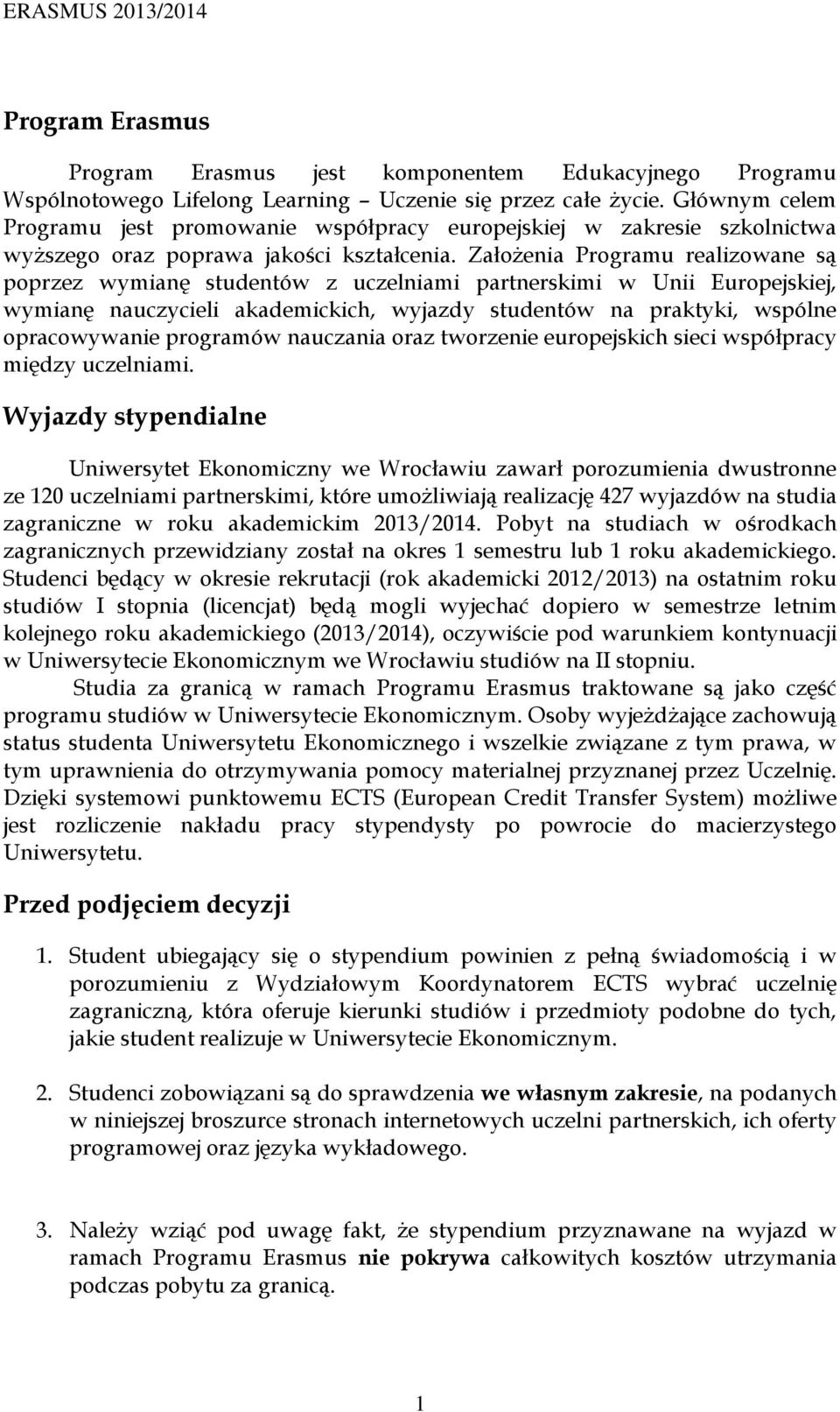 Założenia Programu realizowane są poprzez wymianę studentów z uczelniami partnerskimi w Unii Europejskiej, wymianę nauczycieli akademickich, wyjazdy studentów na praktyki, wspólne opracowywanie