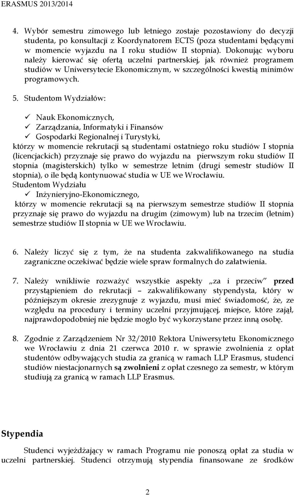 Studentom ów: Nauk Ekonomicznych, Zarządzania, Informatyki i Finansów Gospodarki Regionalnej i Turystyki, którzy w momencie rekrutacji są studentami ostatniego roku I stopnia (licencjackich)