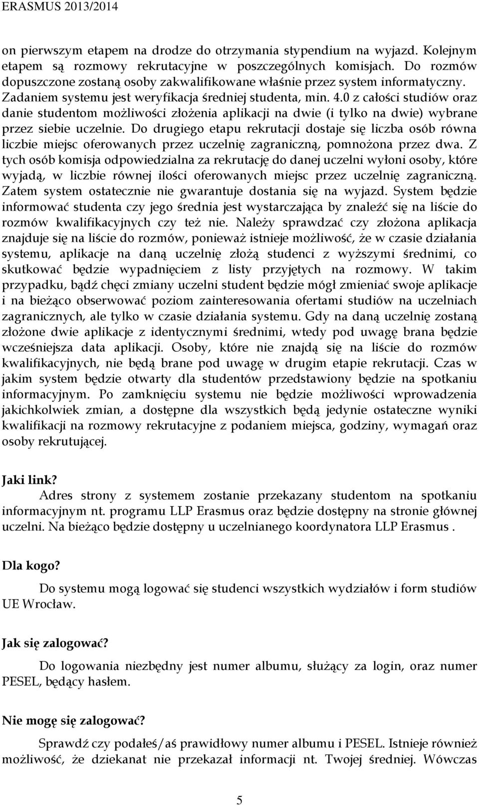 0 z całości oraz danie studentom możliwości złożenia aplikacji na dwie (i tylko na dwie) wybrane przez siebie uczelnie.