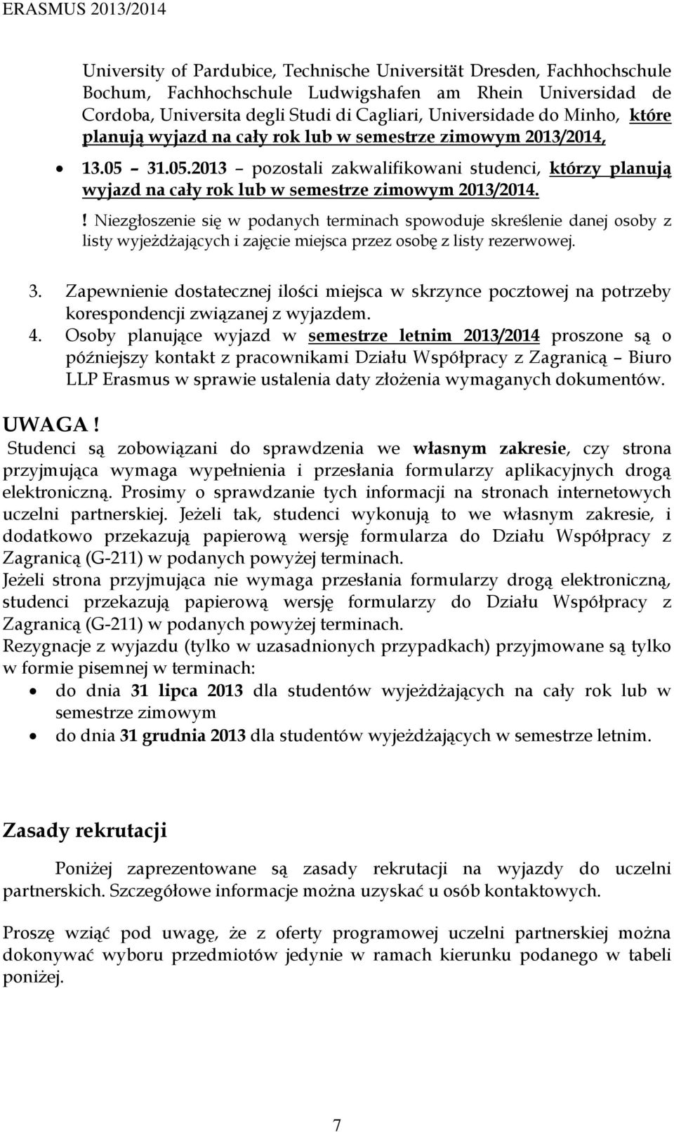 ! Niezgłoszenie się w podanych terminach spowoduje skreślenie danej osoby z listy wyjeżdżających i zajęcie a przez osobę z listy rezerwowej. 3.