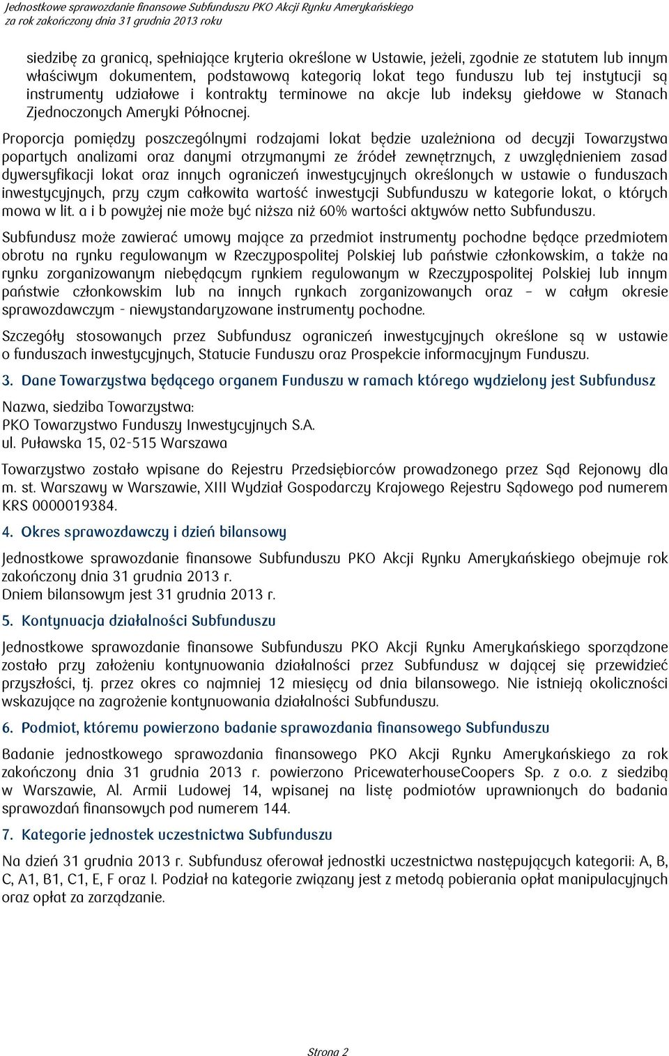 Proporcja pomiędzy poszczególnymi rodzajami lokat będzie uzależniona od decyzji Towarzystwa popartych analizami oraz danymi otrzymanymi ze źródeł zewnętrznych, z uwzględnieniem zasad dywersyfikacji