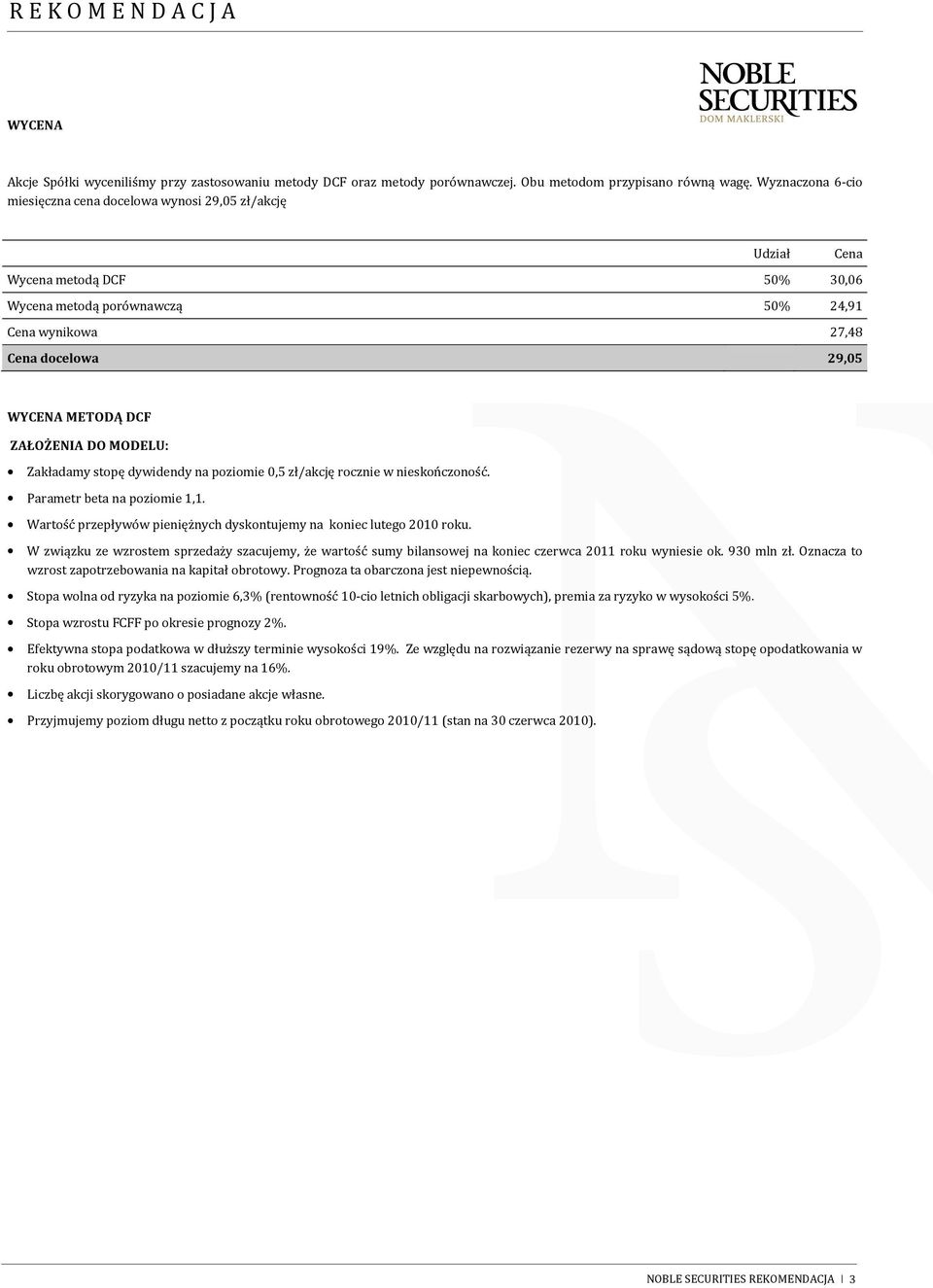 ZAŁOŻENIA DO MODELU: Zakładamy stopę dywidendy na poziomie 0,5 zł/akcję rocznie w nieskończoność. Parametr beta na poziomie 1,1. Wartość przepływów pieniężnych dyskontujemy na koniec lutego 2010 roku.