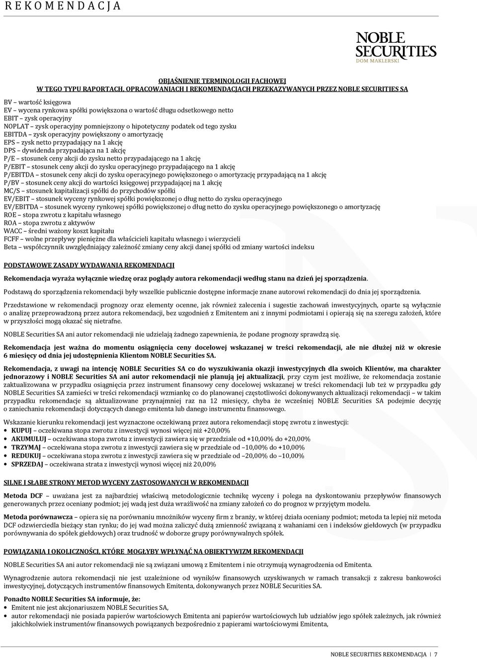 akcję DPS dywidenda przypadająca na 1 akcję P/E stosunek ceny akcji do zysku netto przypadającego na 1 akcję P/EBIT stosunek ceny akcji do zysku operacyjnego przypadającego na 1 akcję P/EBITDA