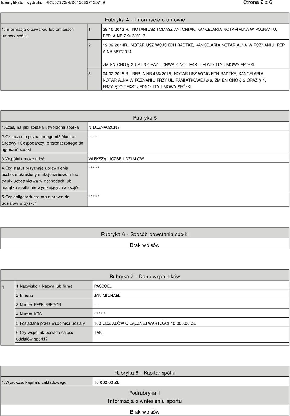 PAMIĄTKOWEJ 2/6, ZMIENIONO 2 ORAZ 4, PRZYJĘTO TEKST JEDNOLITY UMOWY SPÓŁKI. Rubryka 5 1.Czas, na jaki została utworzona spółka 2.