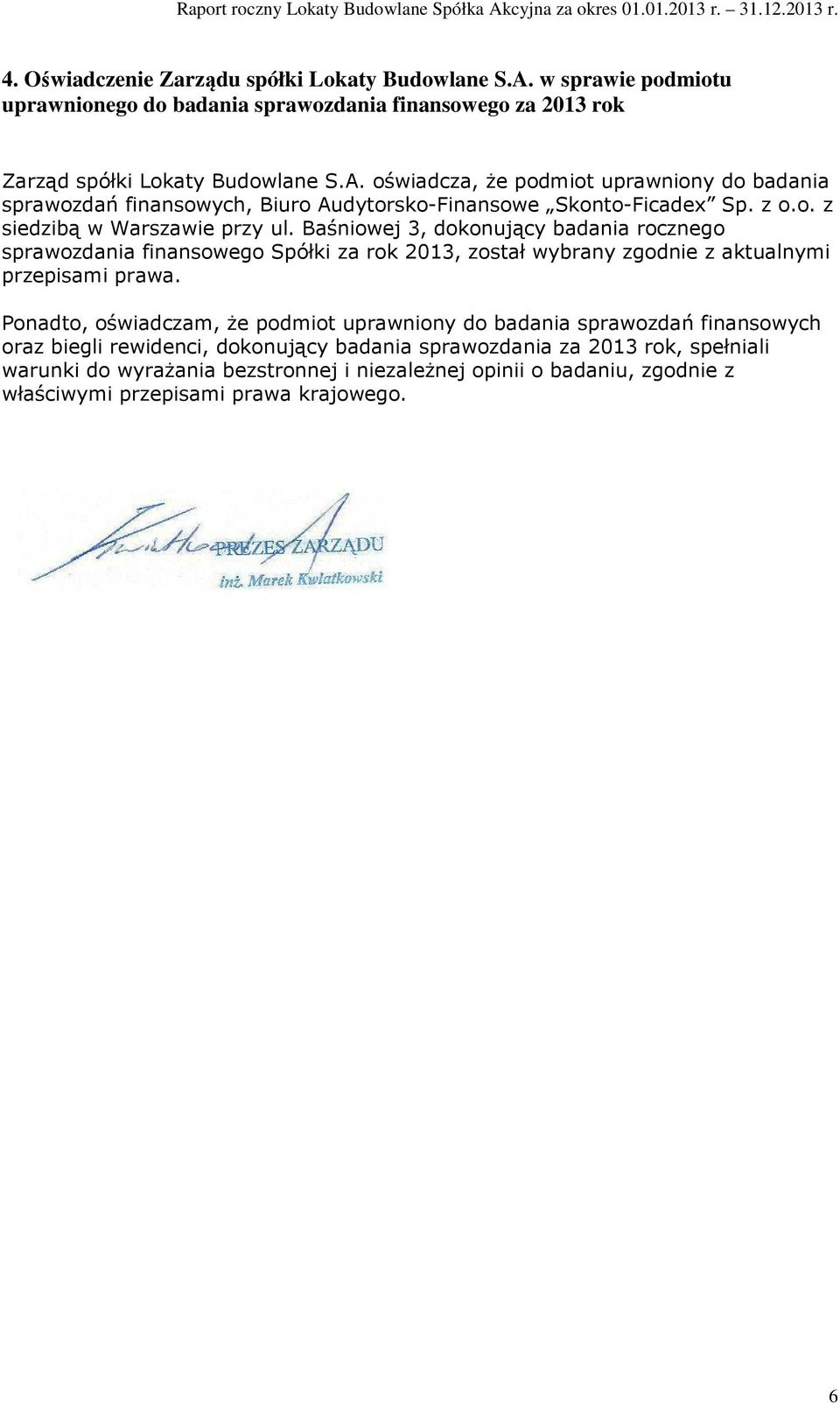 Ponadto, oświadczam, że podmiot uprawniony do badania sprawozdań finansowych oraz biegli rewidenci, dokonujący badania sprawozdania za 2013 rok, spełniali warunki do wyrażania