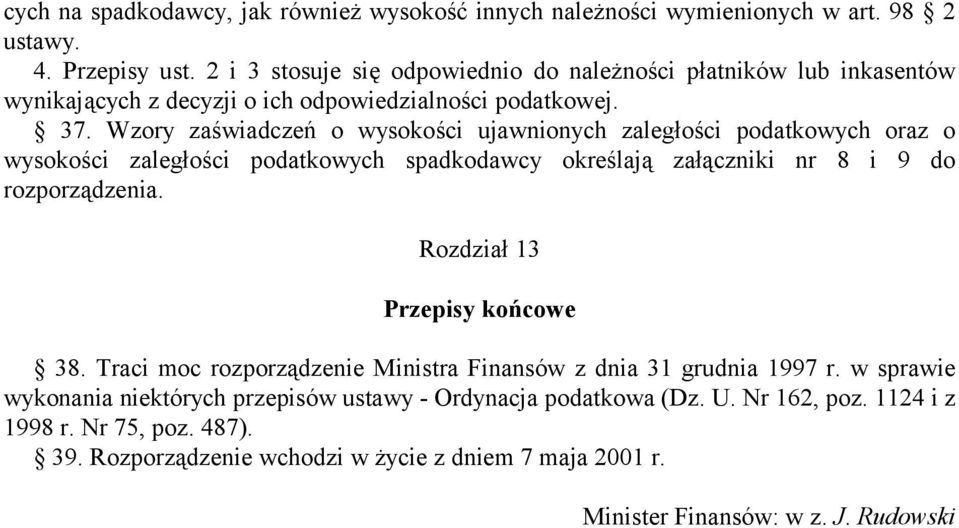 Wzory zaświadczeń o wysokości ujawnionych zaległości podatkowych oraz o wysokości zaległości podatkowych spadkodawcy określają załączniki nr 8 i 9 do rozporządzenia.