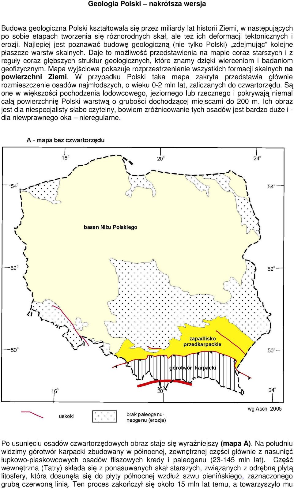 Daje to moŝliwość przedstawienia na mapie coraz starszych i z reguły coraz głębszych struktur geologicznych, które znamy dzięki wierceniom i badaniom geofizycznym.