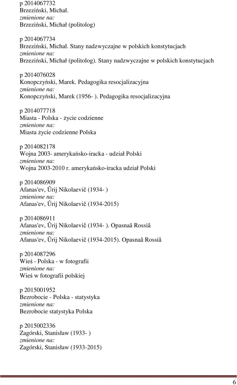 Pedagogika resocjalizacyjna p 2014077718 Miasta - Polska - życie codzienne Miasta życie codzienne Polska p 2014082178 Wojna 2003- amerykańsko-iracka - udział Polski Wojna 2003-2010 r.