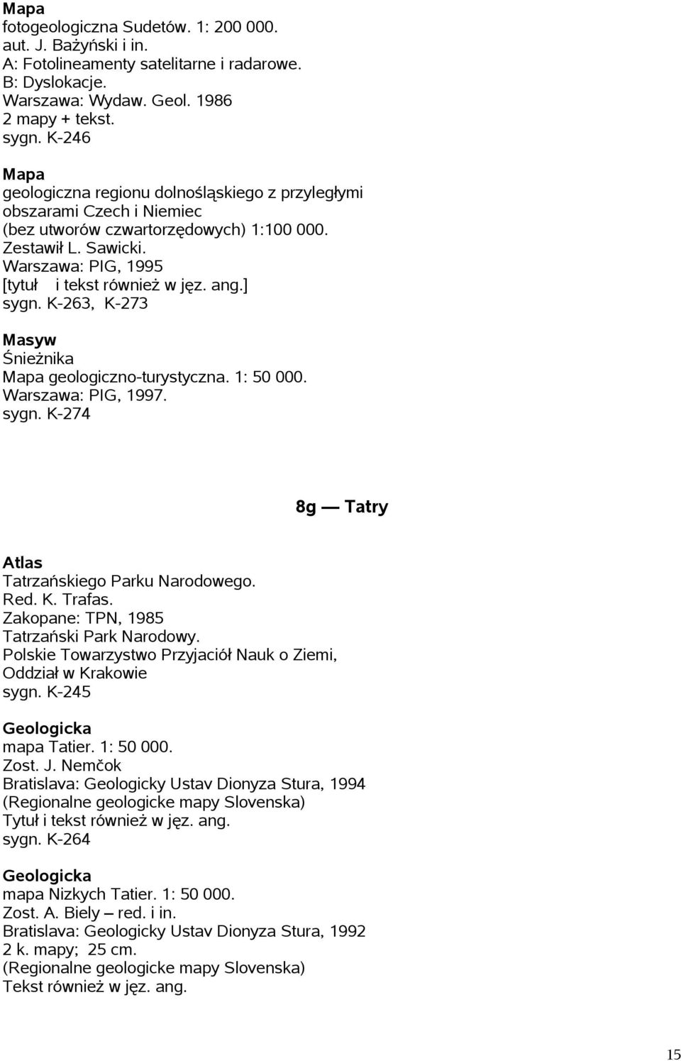 ] sygn. K-263, K-273 Masyw Śnieżnika geologiczno-turystyczna. 1: 50 000. Warszawa: PIG, 1997. sygn. K-274 8g Tatry Tatrzańskiego Parku Narodowego. Red. K. Trafas.