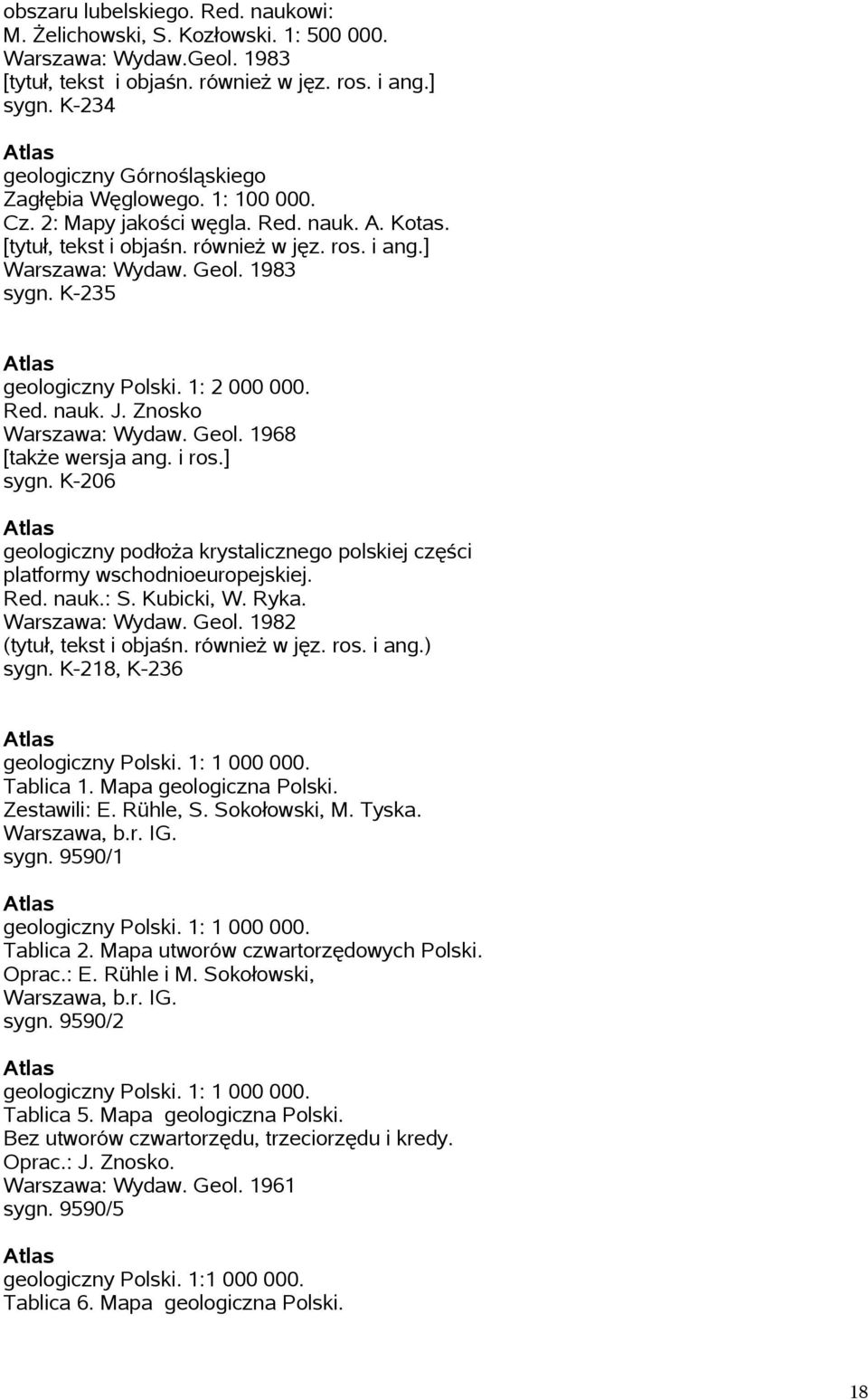 K-235 geologiczny Polski. 1: 2 000 000. Red. nauk. J. Znosko Warszawa: Wydaw. Geol. 1968 [także wersja ang. i ros.] sygn.