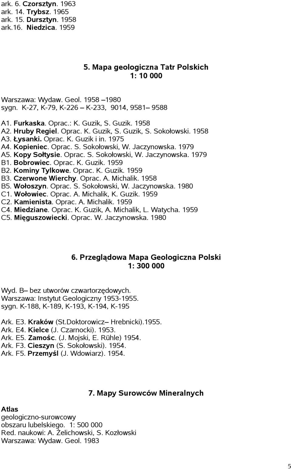 Kopieniec. Oprac. S. Sokołowski, W. Jaczynowska. 1979 A5. Kopy Sołtysie. Oprac. S. Sokołowski, W. Jaczynowska. 1979 B1. Bobrowiec. Oprac. K. Guzik. 1959 B2. Kominy Tylkowe. Oprac. K. Guzik. 1959 B3.