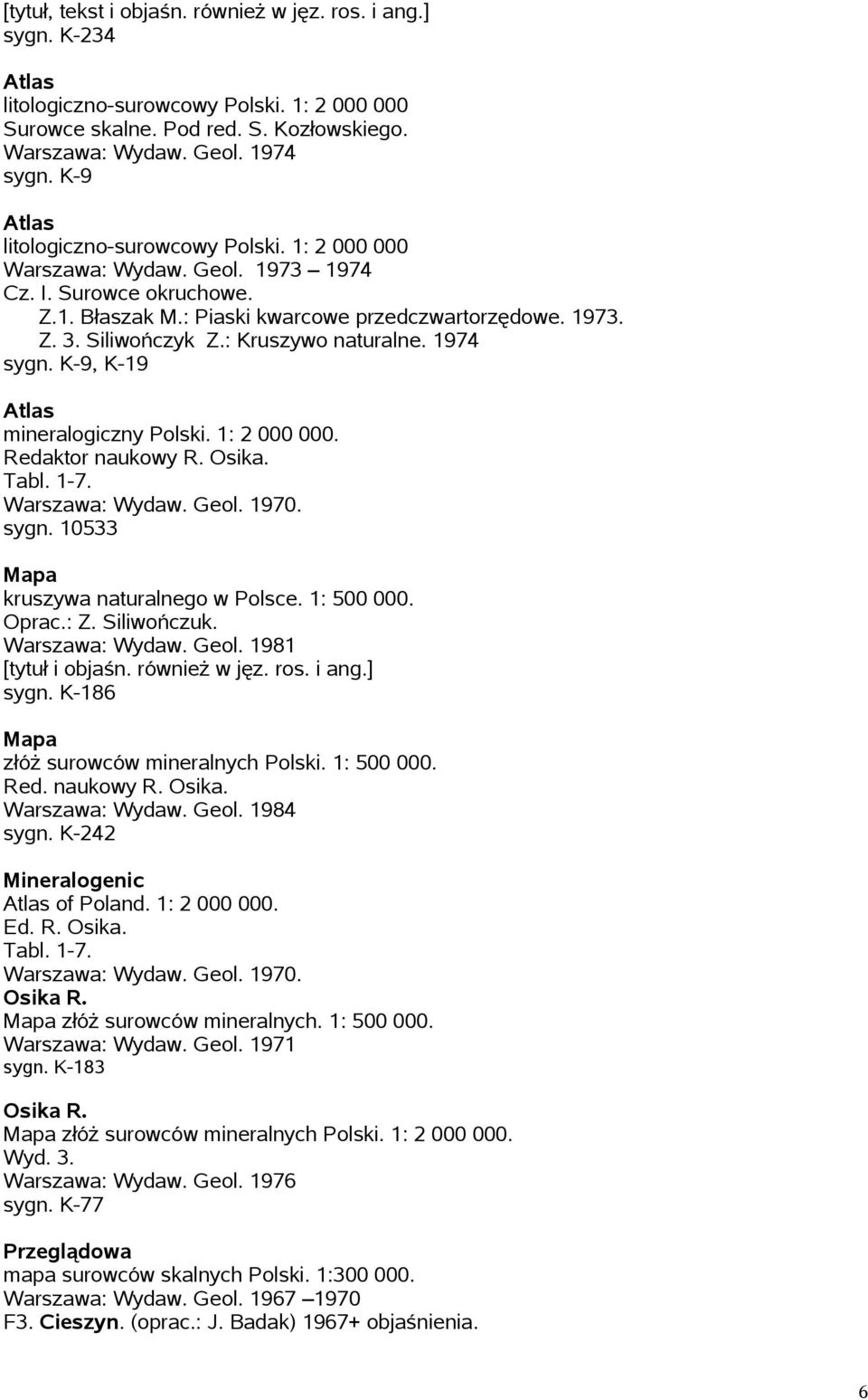 : Kruszywo naturalne. 1974 sygn. K-9, K-19 mineralogiczny Polski. 1: 2 000 000. Redaktor naukowy R. Osika. Tabl. 1-7. Warszawa: Wydaw. Geol. 1970. sygn. 10533 kruszywa naturalnego w Polsce.